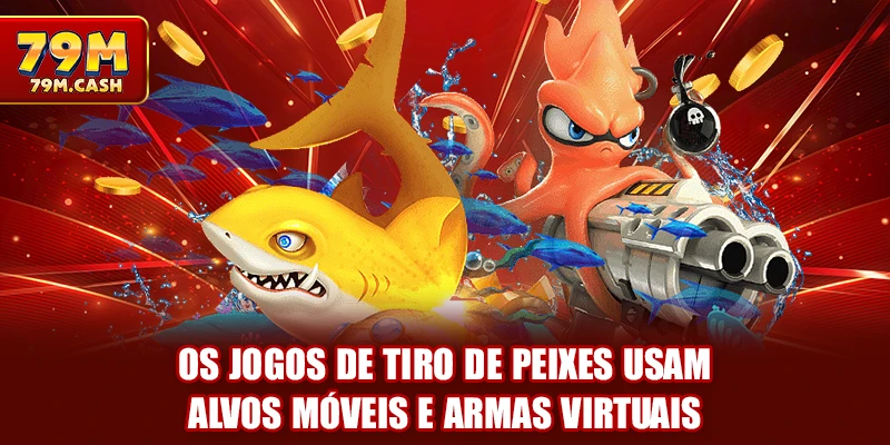 Os jogos de tiro de peixes usam alvos móveis e armas virtuais